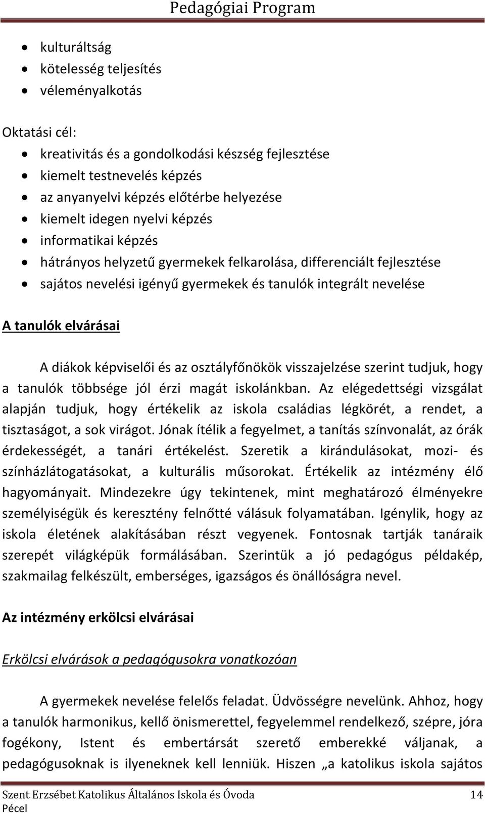 képviselői és az osztályfőnökök visszajelzése szerint tudjuk, hogy a tanulók többsége jól érzi magát iskolánkban.