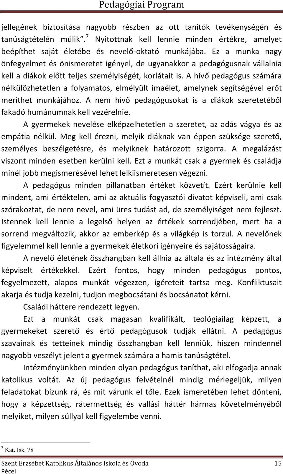 A hívő pedagógus számára nélkülözhetetlen a folyamatos, elmélyült imaélet, amelynek segítségével erőt meríthet munkájához.