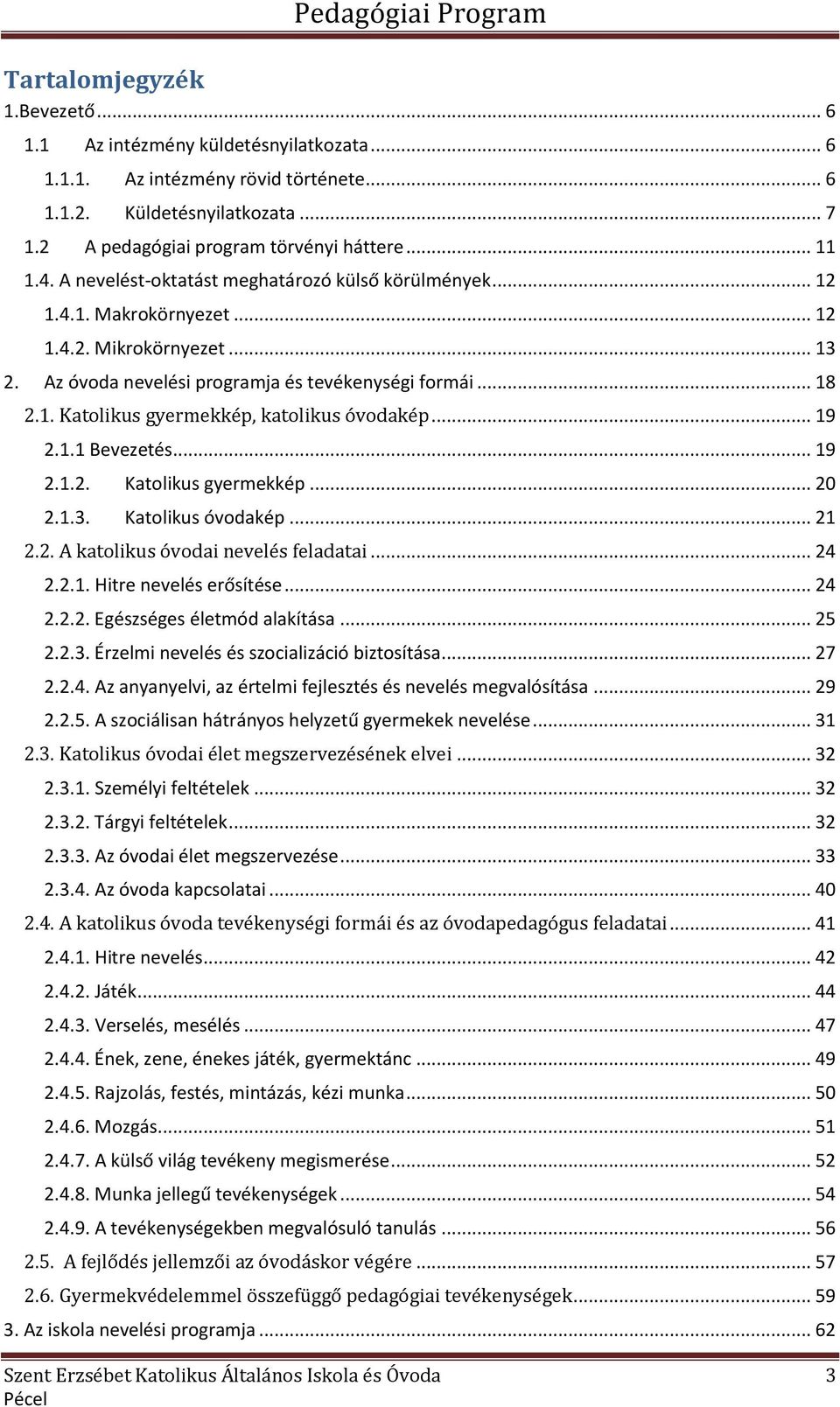 .. 19 2.1.1 Bevezetés... 19 2.1.2. Katolikus gyermekkép... 20 2.1.3. Katolikus óvodakép... 21 2.2. A katolikus óvodai nevelés feladatai... 24 2.2.1. Hitre nevelés erősítése... 24 2.2.2. Egészséges életmód alakítása.