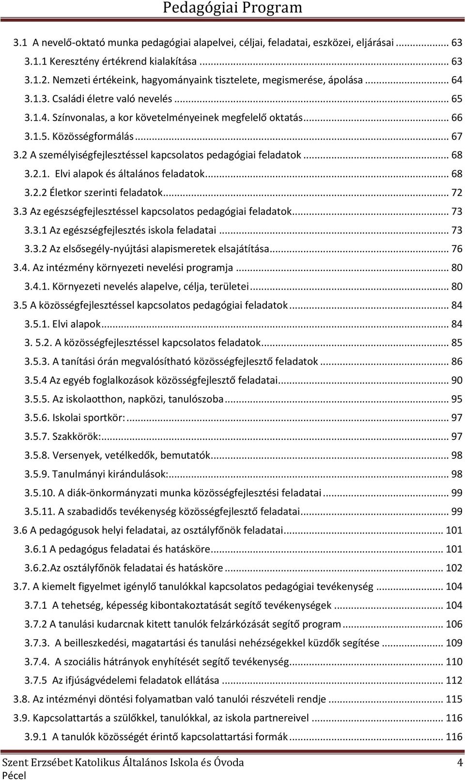 .. 67 3.2 A személyiségfejlesztéssel kapcsolatos pedagógiai feladatok... 68 3.2.1. Elvi alapok és általános feladatok... 68 3.2.2 Életkor szerinti feladatok... 72 3.