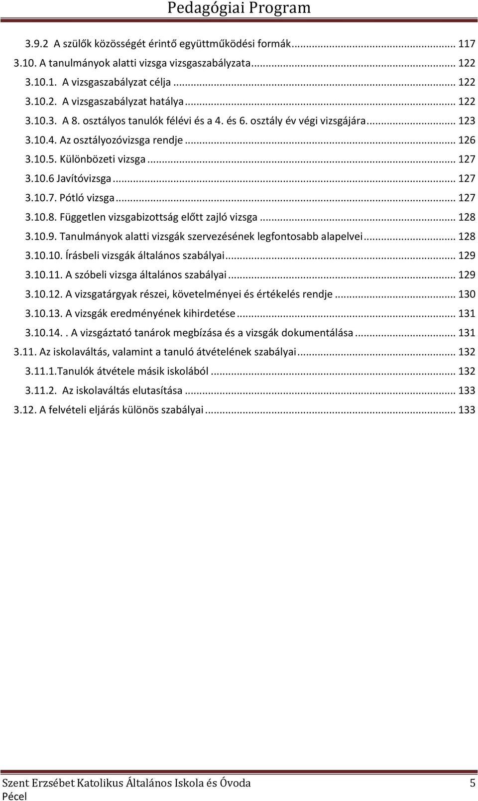 .. 127 3.10.8. Független vizsgabizottság előtt zajló vizsga... 128 3.10.9. Tanulmányok alatti vizsgák szervezésének legfontosabb alapelvei... 128 3.10.10. Írásbeli vizsgák általános szabályai... 129 3.