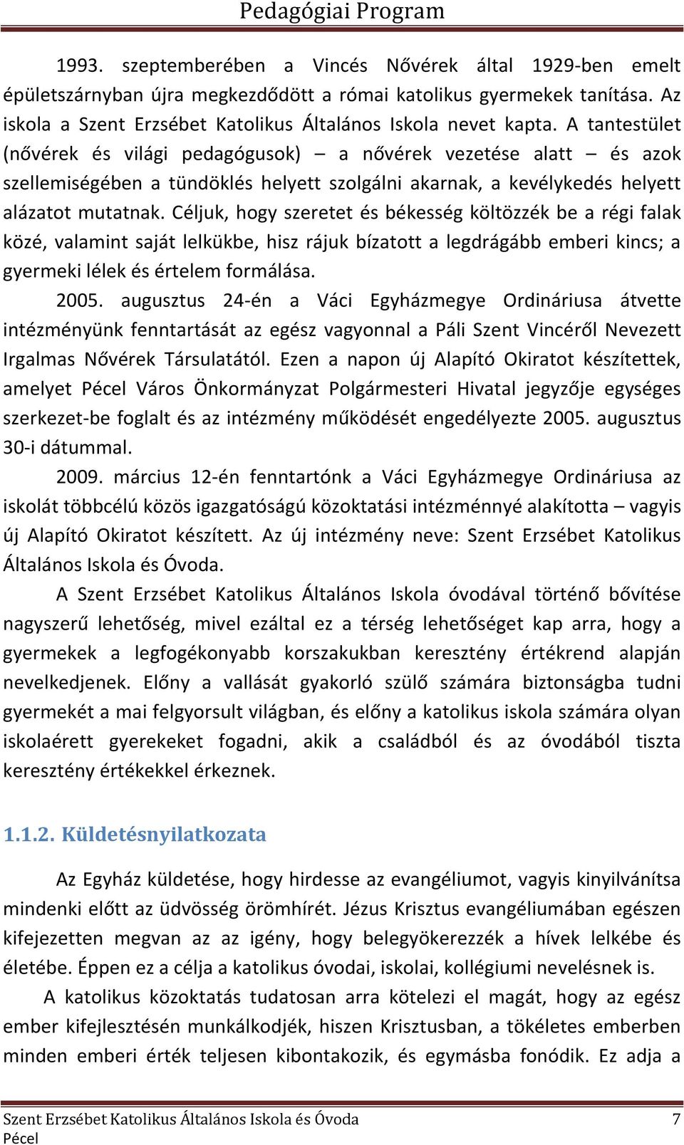 Céljuk, hogy szeretet és békesség költözzék be a régi falak közé, valamint saját lelkükbe, hisz rájuk bízatott a legdrágább emberi kincs; a gyermeki lélek és értelem formálása. 2005.