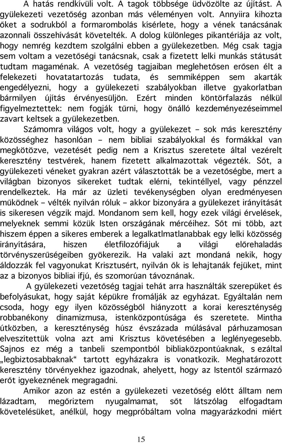 A dolog különleges pikantériája az volt, hogy nemrég kezdtem szolgálni ebben a gyülekezetben. Még csak tagja sem voltam a vezetőségi tanácsnak, csak a fizetett lelki munkás státusát tudtam magaménak.