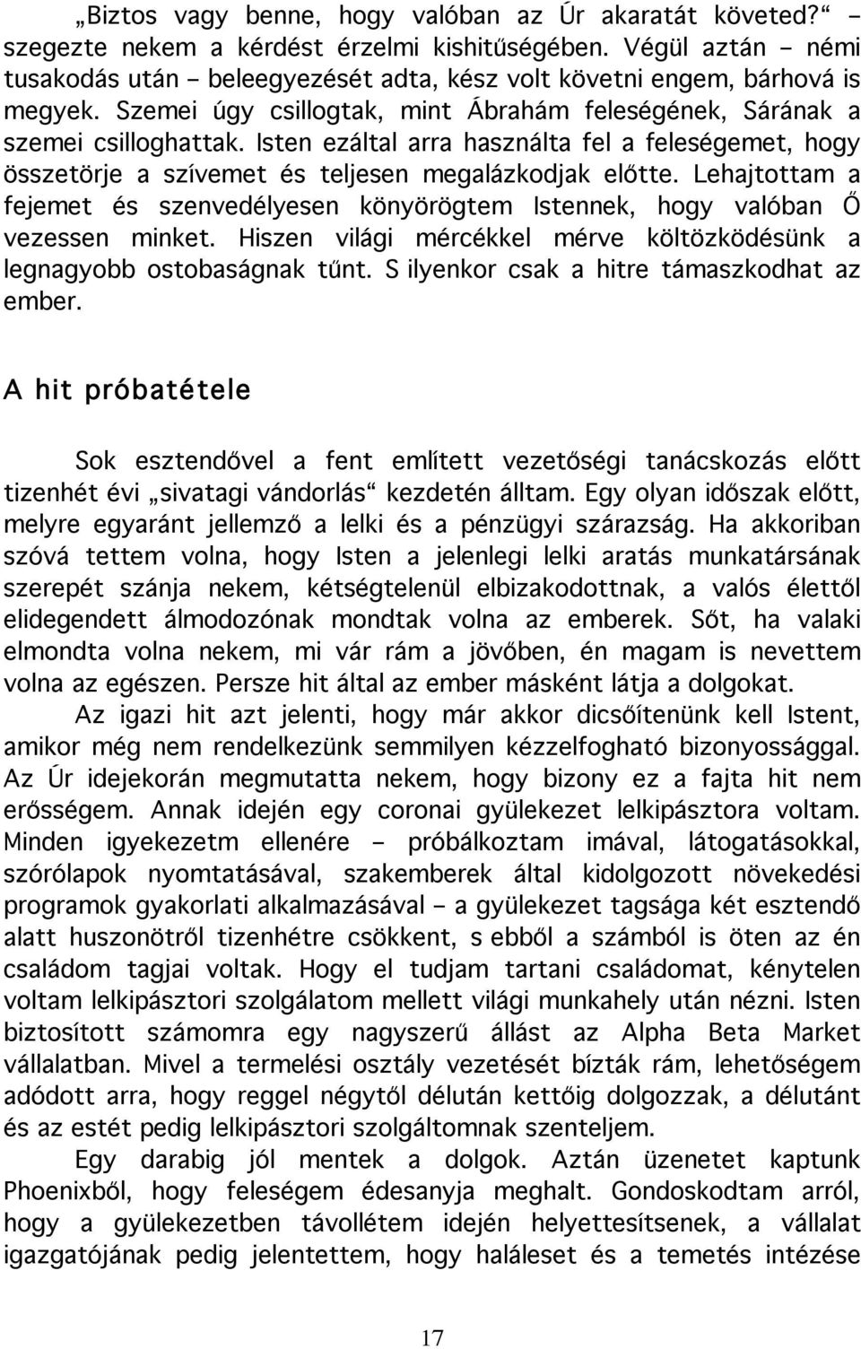 Lehajtottam a fejemet és szenvedélyesen könyörögtem Istennek, hogy valóban Ő vezessen minket. Hiszen világi mércékkel mérve költözködésünk a legnagyobb ostobaságnak tűnt.