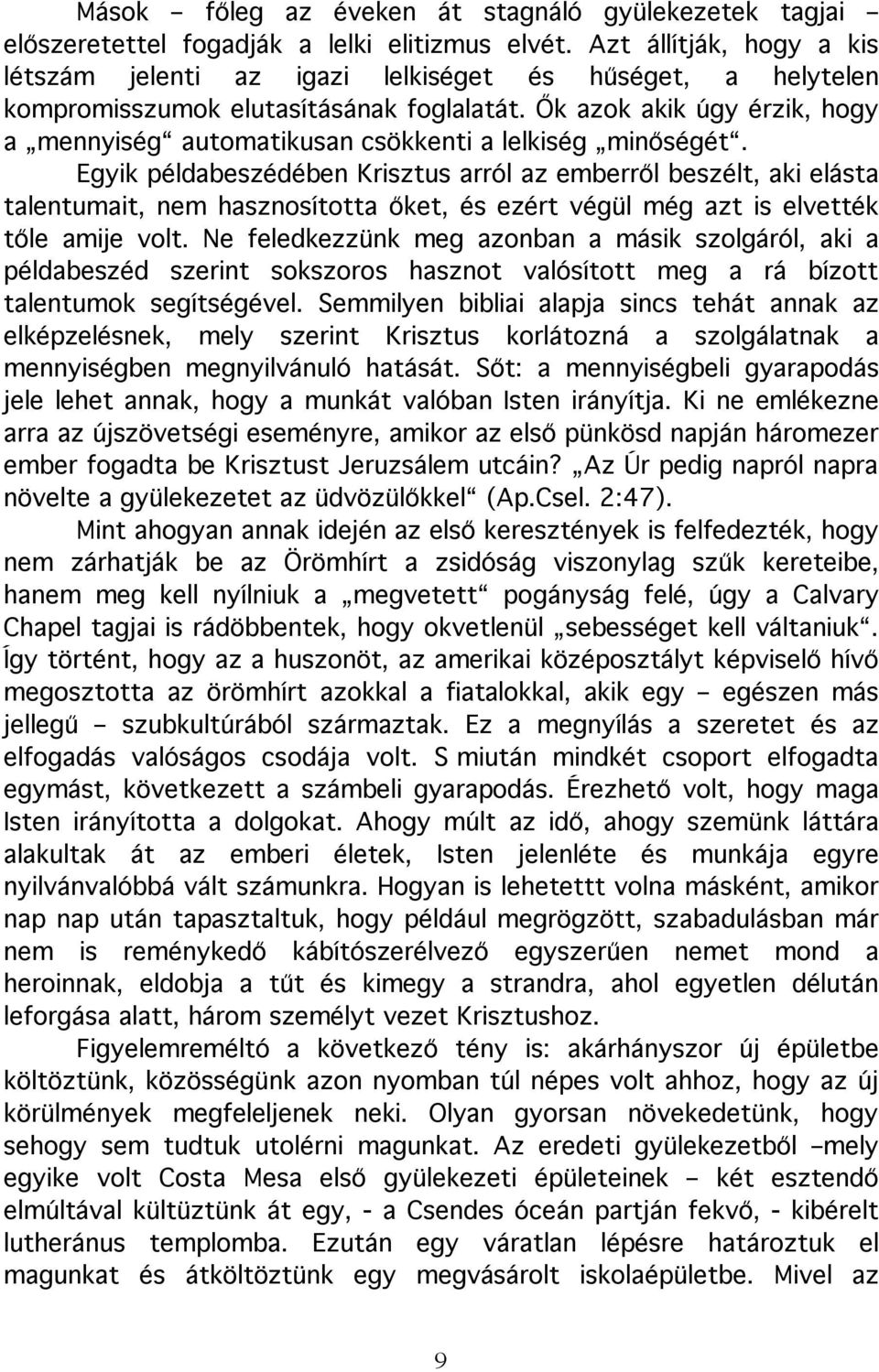 Ők azok akik úgy érzik, hogy a mennyiség automatikusan csökkenti a lelkiség minőségét.