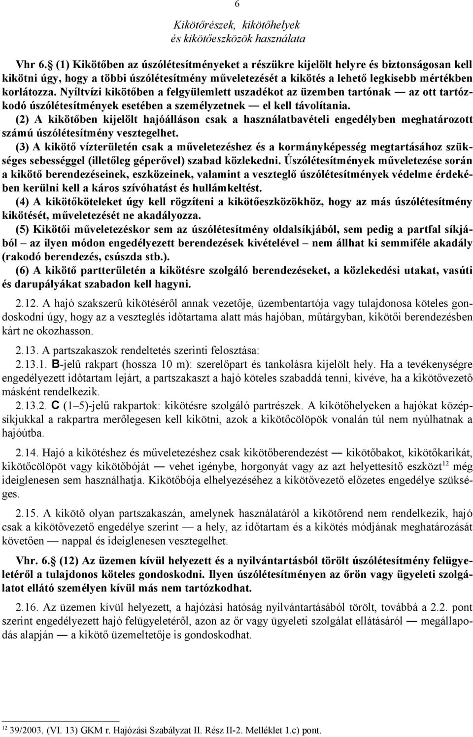 Nyíltvízi kikötőben a felgyülemlett uszadékot az üzemben tartónak az ott tartózkodó úszólétesítmények esetében a személyzetnek el kell távolítania.