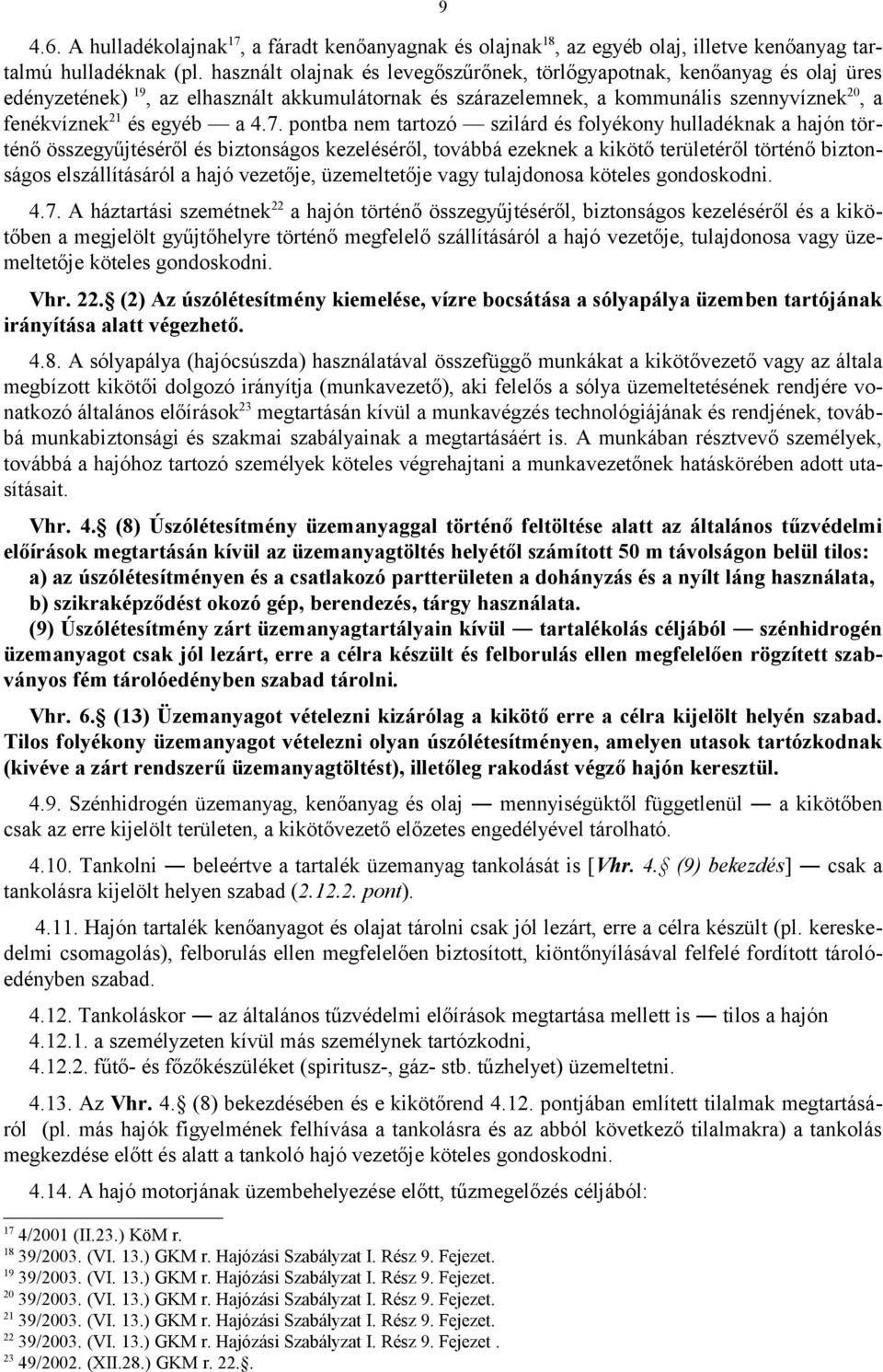 7. pontba nem tartozó szilárd és folyékony hulladéknak a hajón történő összegyűjtéséről és biztonságos kezeléséről, továbbá ezeknek a kikötő területéről történő biztonságos elszállításáról a hajó