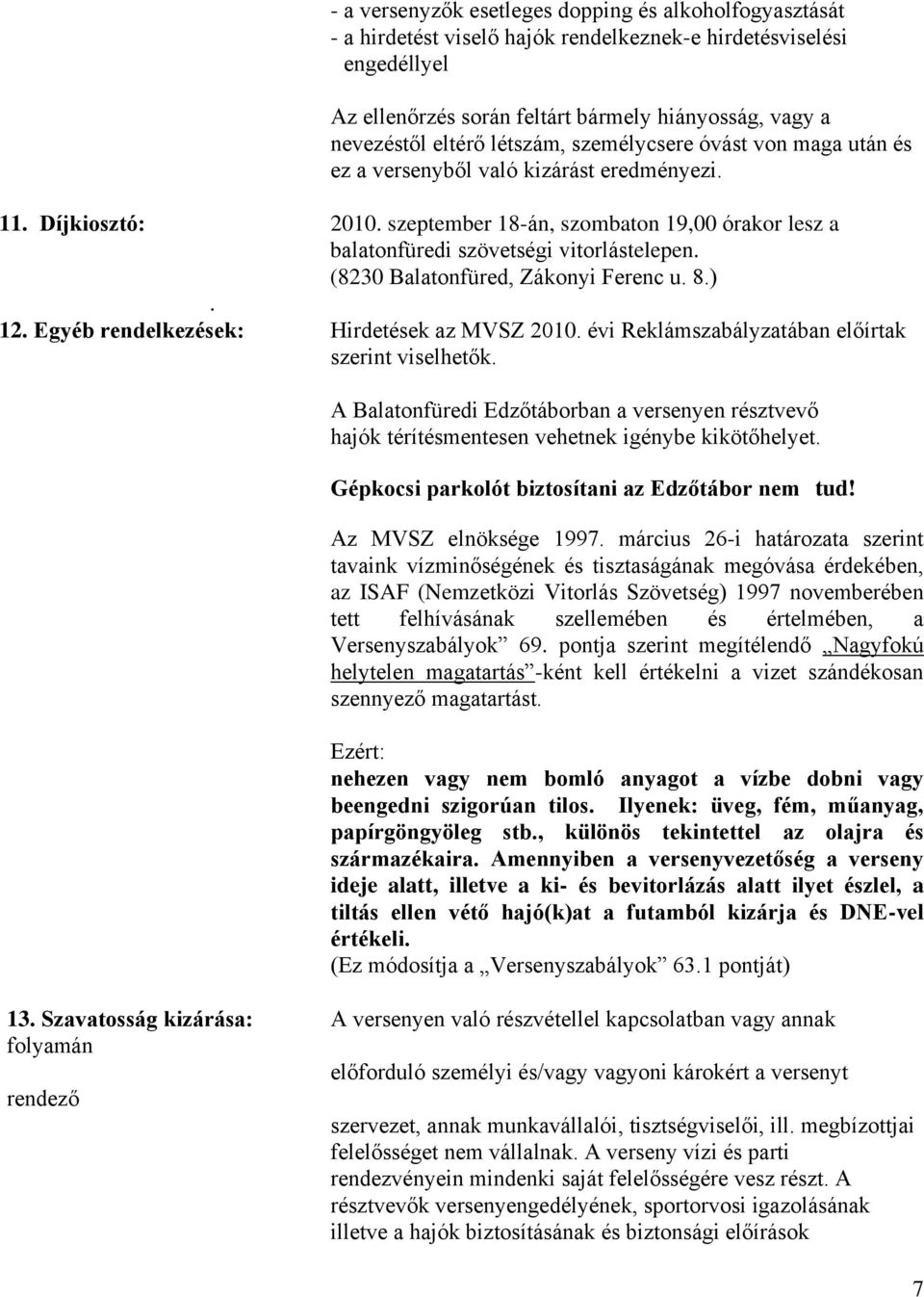 (8230 Balatonfüred, Zákonyi Ferenc u. 8.). 12. Egyéb rendelkezések: Hirdetések az MVSZ 2010. évi Reklámszabályzatában előírtak szerint viselhetők.