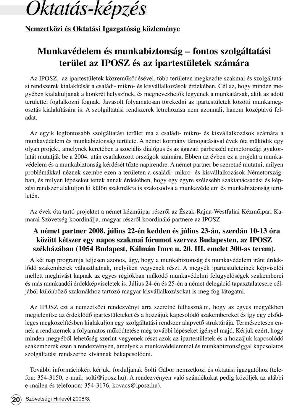 Cél az, hogy minden megyében kialakuljanak a konkrét helyszínek, és megnevezhetõk legyenek a munkatársak, akik az adott területtel foglalkozni fognak.