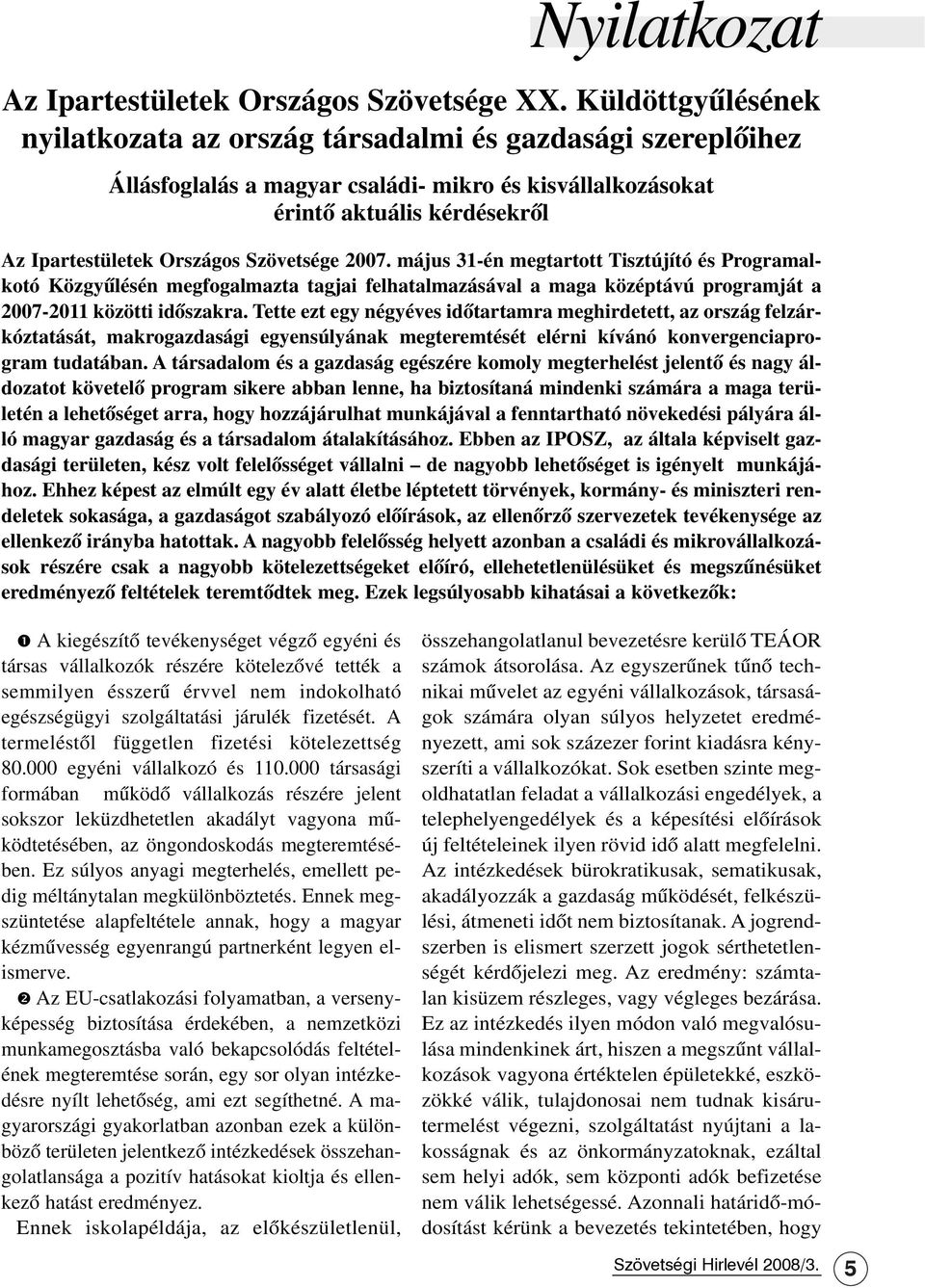 Szövetsége 2007. május 31-én megtartott Tisztújító és Programalkotó Közgyûlésén megfogalmazta tagjai felhatalmazásával a maga középtávú programját a 2007-2011 közötti idõszakra.