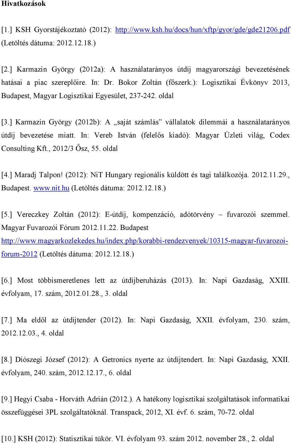 ): Logisztikai Évkönyv 2013, Budapest, Magyar Logisztikai Egyesület, 237-242. oldal [3.] Karmazin György (2012b): A saját számlás vállalatok dilemmái a használatarányos útdíj bevezetése miatt.