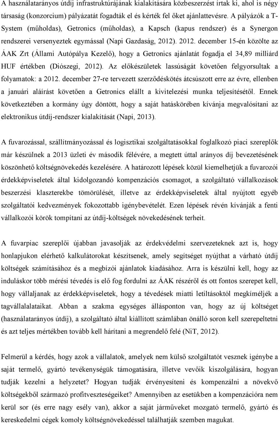 . 2012. december 15-én közölte az ÁAK Zrt (Állami Autópálya Kezelő), hogy a Getronics ajánlatát fogadja el 34,89 milliárd HUF értékben (Diószegi, 2012).