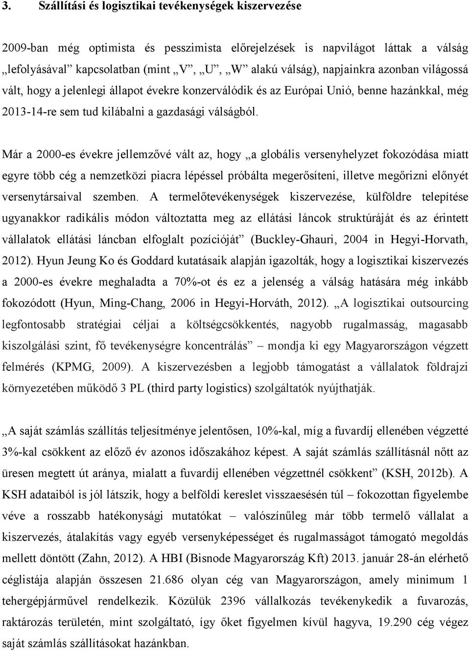 Már a 2000-es évekre jellemzővé vált az, hogy a globális versenyhelyzet fokozódása miatt egyre több cég a nemzetközi piacra lépéssel próbálta megerősíteni, illetve megőrizni előnyét versenytársaival