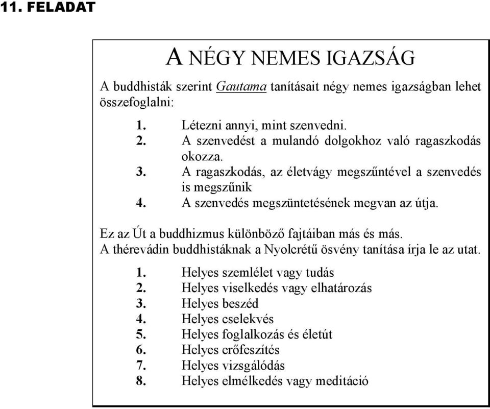 A szenvedés megszüntetésének megvan az útja. Ez az Út a buddhizmus különböző fajtáiban más és más.