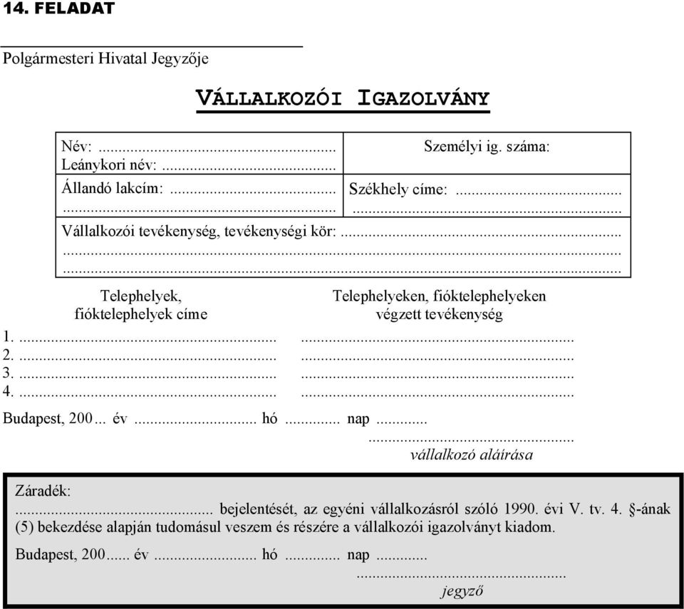 ...... 3....... 4....... Budapest, 200... év... hó... nap...... vállalkozó aláírása Záradék:... bejelentését, az egyéni vállalkozásról szóló 1990.