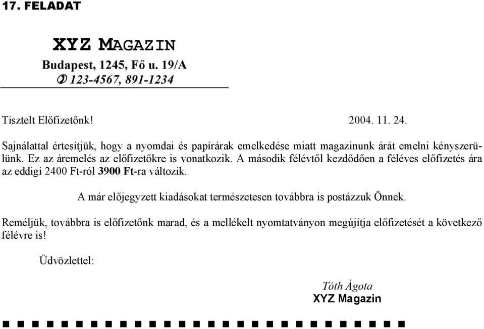 Ez az áremelés az előfizetőkre is vonatkozik. A második félévtől kezdődően a féléves előfizetés ára az eddigi 2400 Ft-ról 3900 Ft-ra változik.