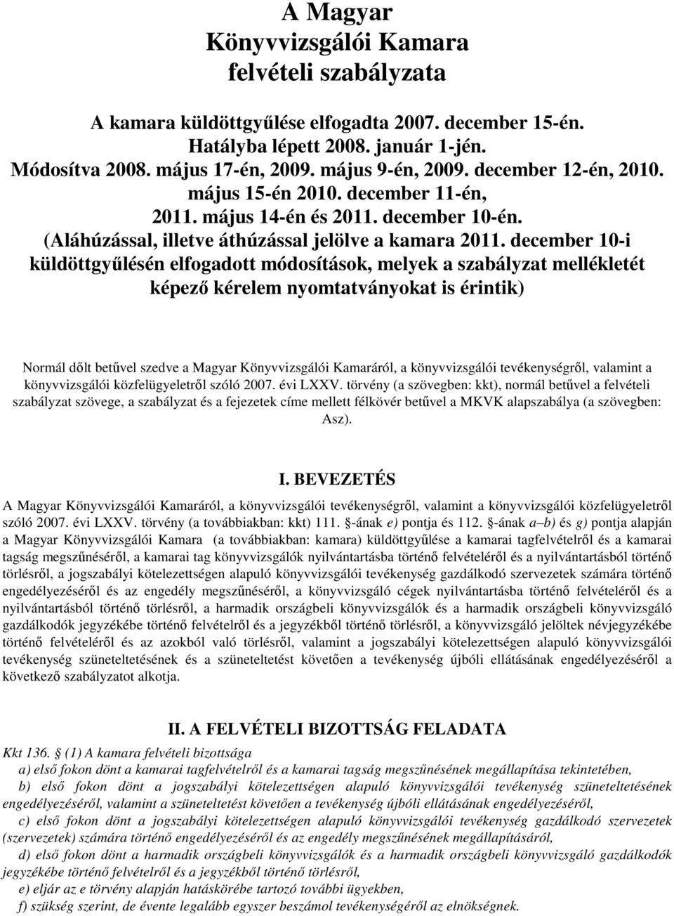 december 10-i küldöttgyűlésén elfogadott módosítások, melyek a szabályzat mellékletét képező kérelem nyomtatványokat is érintik) Normál dőlt betűvel szedve a Magyar Könyvvizsgálói Kamaráról, a