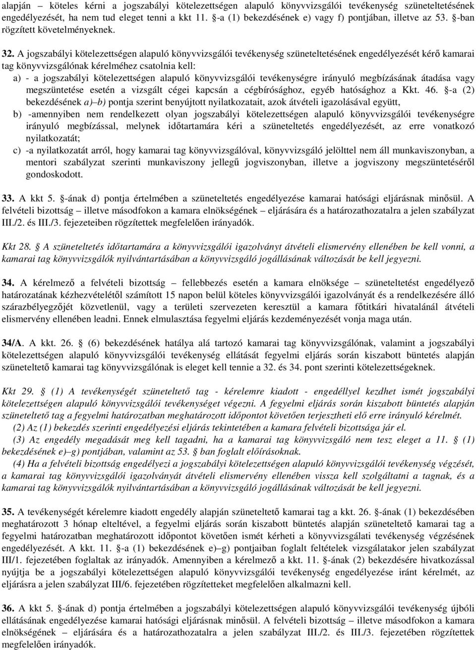 A jogszabályi kötelezettségen alapuló könyvvizsgálói tevékenység szüneteltetésének engedélyezését kérő kamarai tag könyvvizsgálónak kérelméhez csatolnia kell: a) - a jogszabályi kötelezettségen