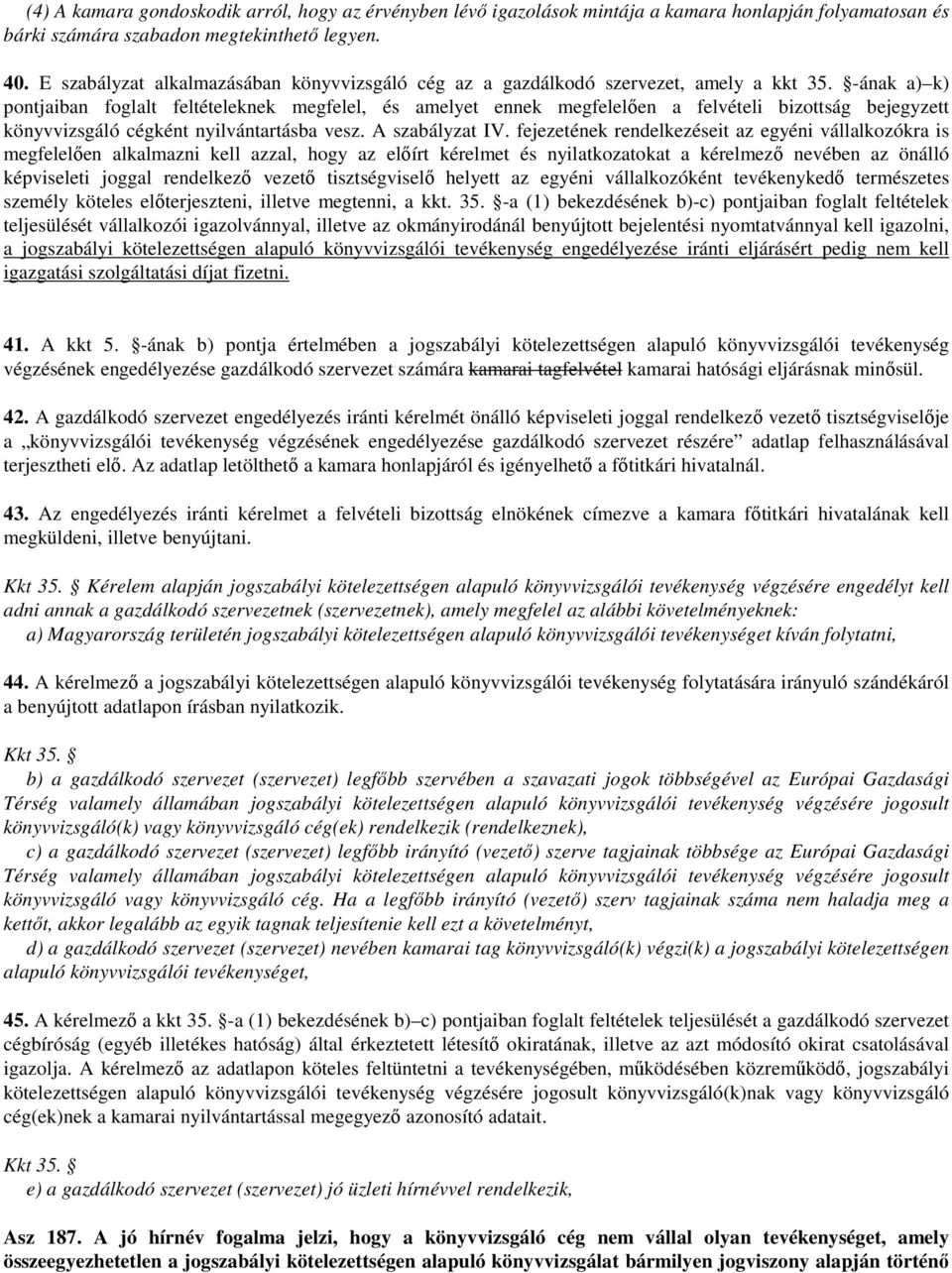 -ának a) k) pontjaiban foglalt feltételeknek megfelel, és amelyet ennek megfelelően a felvételi bizottság bejegyzett könyvvizsgáló cégként nyilvántartásba vesz. A szabályzat IV.