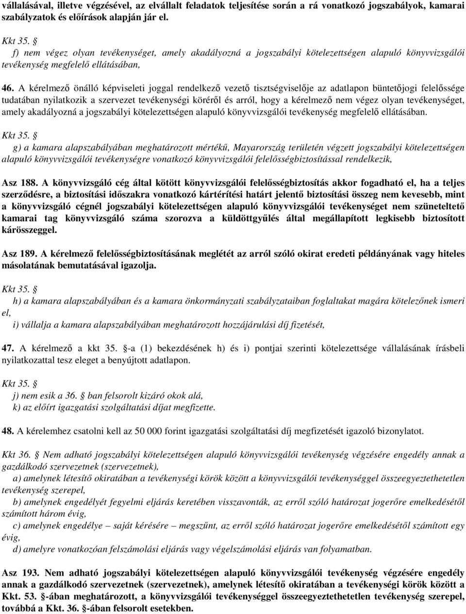 A kérelmező önálló képviseleti joggal rendelkező vezető tisztségviselője az adatlapon büntetőjogi felelőssége tudatában nyilatkozik a szervezet tevékenységi köréről és arról, hogy a kérelmező nem