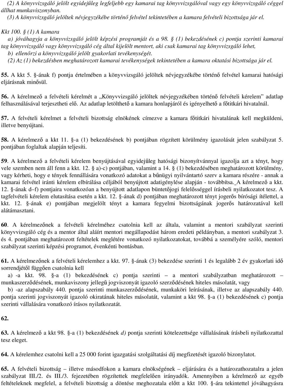 (1) bekezdésének c) pontja szerinti kamarai tag könyvvizsgáló vagy könyvvizsgáló cég által kijelölt mentort, aki csak kamarai tag könyvvizsgáló lehet, b) ellenőrzi a könyvvizsgáló jelölt gyakorlati