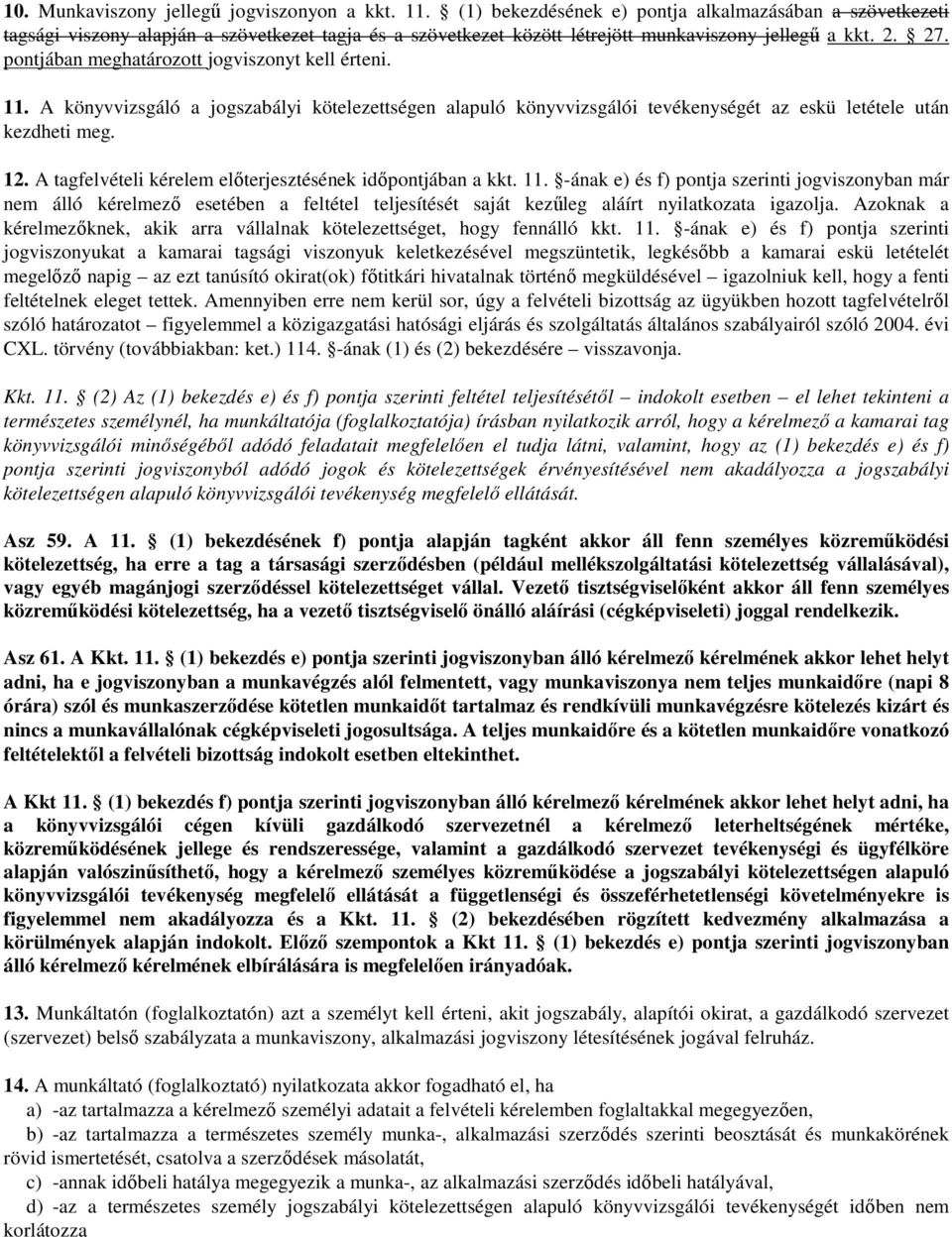 pontjában meghatározott jogviszonyt kell érteni. 11. A könyvvizsgáló a jogszabályi kötelezettségen alapuló könyvvizsgálói tevékenységét az eskü letétele után kezdheti meg. 12.