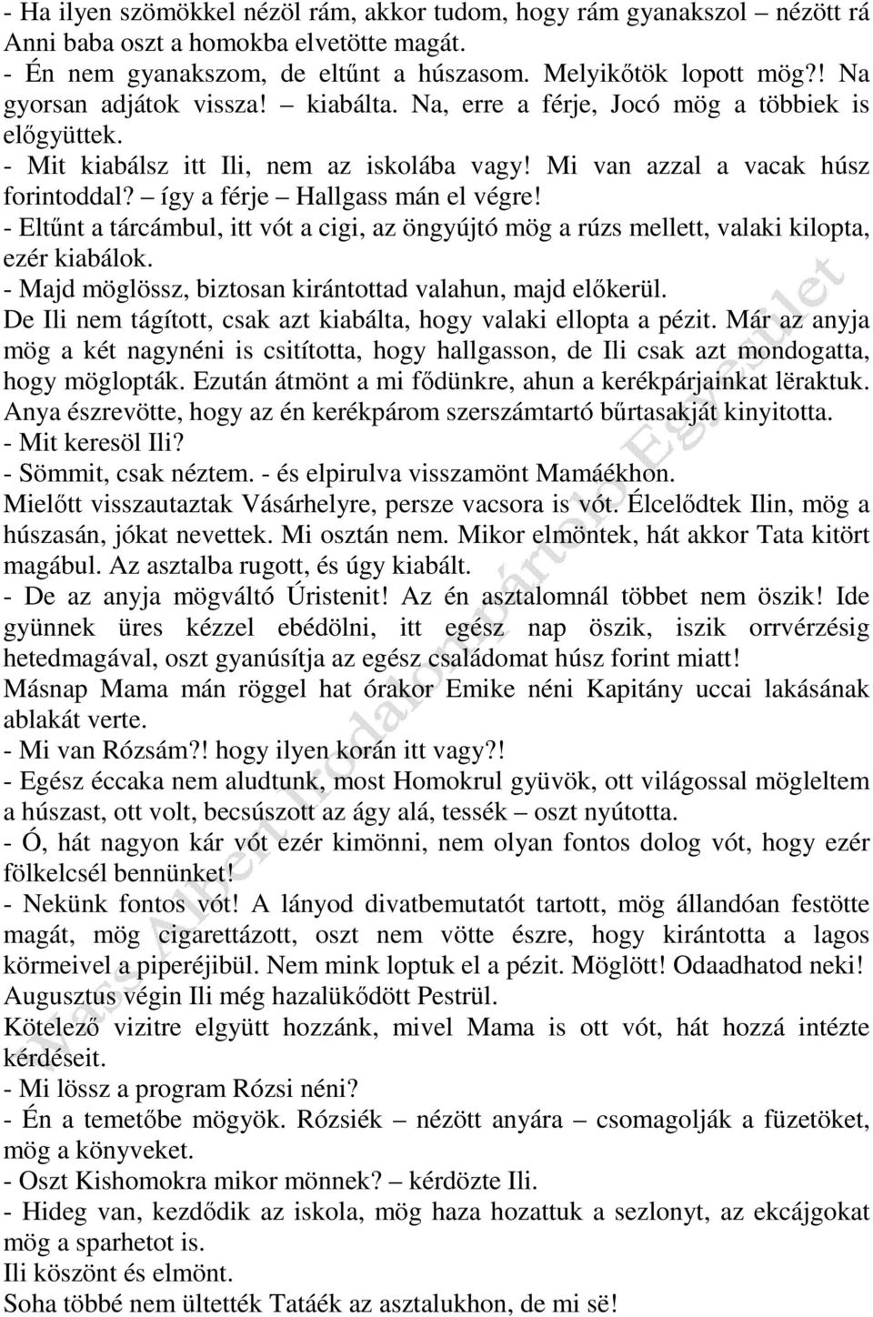 így a férje Hallgass mán el végre! - Eltűnt a tárcámbul, itt vót a cigi, az öngyújtó mög a rúzs mellett, valaki kilopta, ezér kiabálok. - Majd möglössz, biztosan kirántottad valahun, majd előkerül.