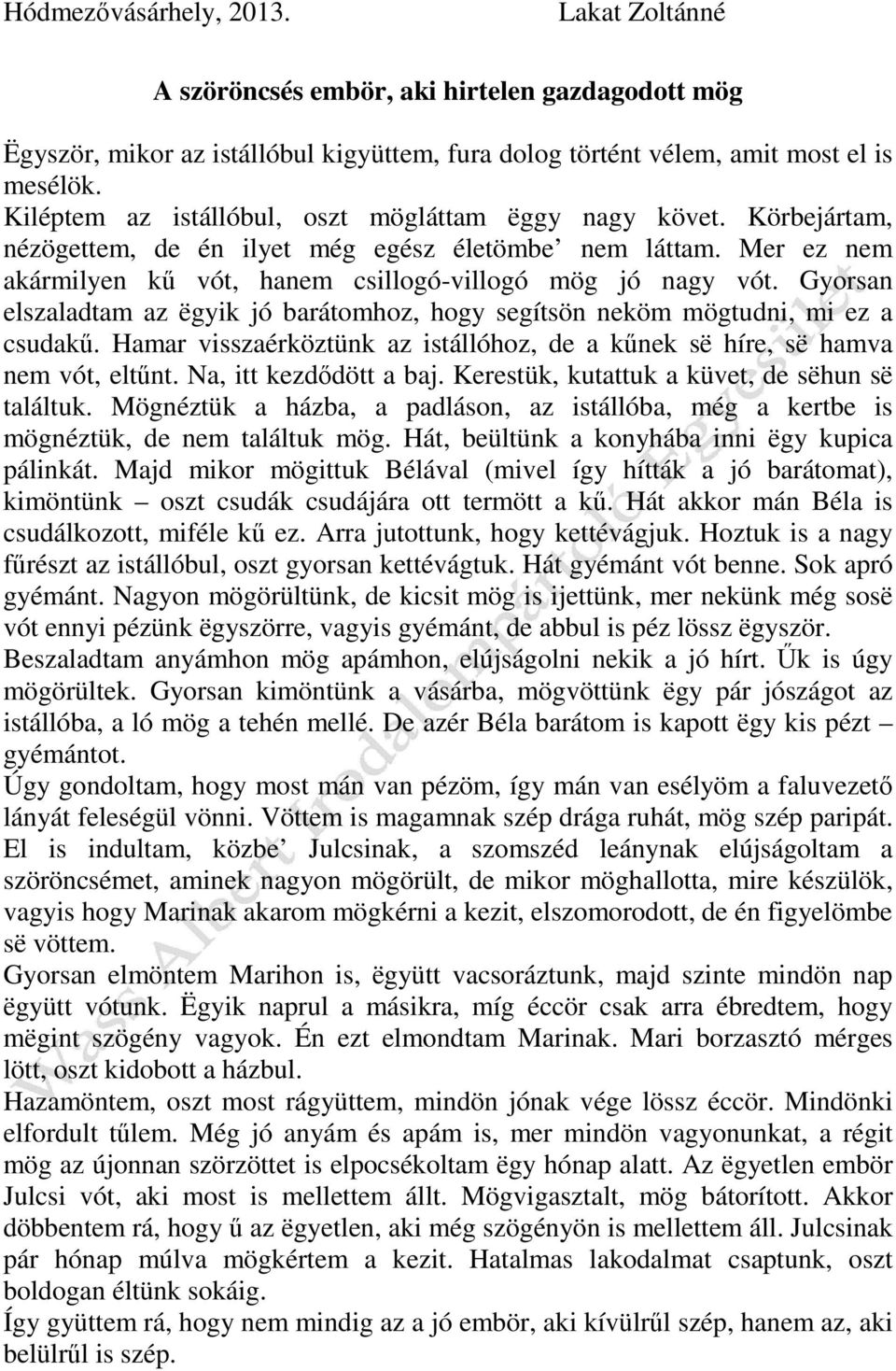 Gyorsan elszaladtam az ëgyik jó barátomhoz, hogy segítsön neköm mögtudni, mi ez a csudakű. Hamar visszaérköztünk az istállóhoz, de a kűnek së híre, së hamva nem vót, eltűnt. Na, itt kezdődött a baj.