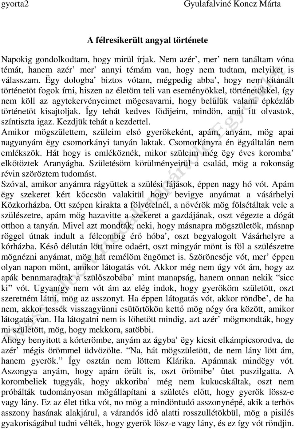 Ëgy dologba biztos vótam, mégpedig abba, hogy nem kitanált történetöt fogok írni, hiszen az életöm teli van eseményökkel, történetökkel, így nem köll az agytekervényeimet mögcsavarni, hogy belűlük