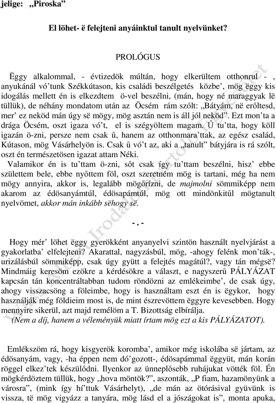 (mán, hogy né maraggyak lë tüllük), de néhány mondatom után az Öcsém rám szólt: Bátyám, në erőltesd, mer ez neköd mán úgy së mögy, mög asztán nem is áll jól neköd.