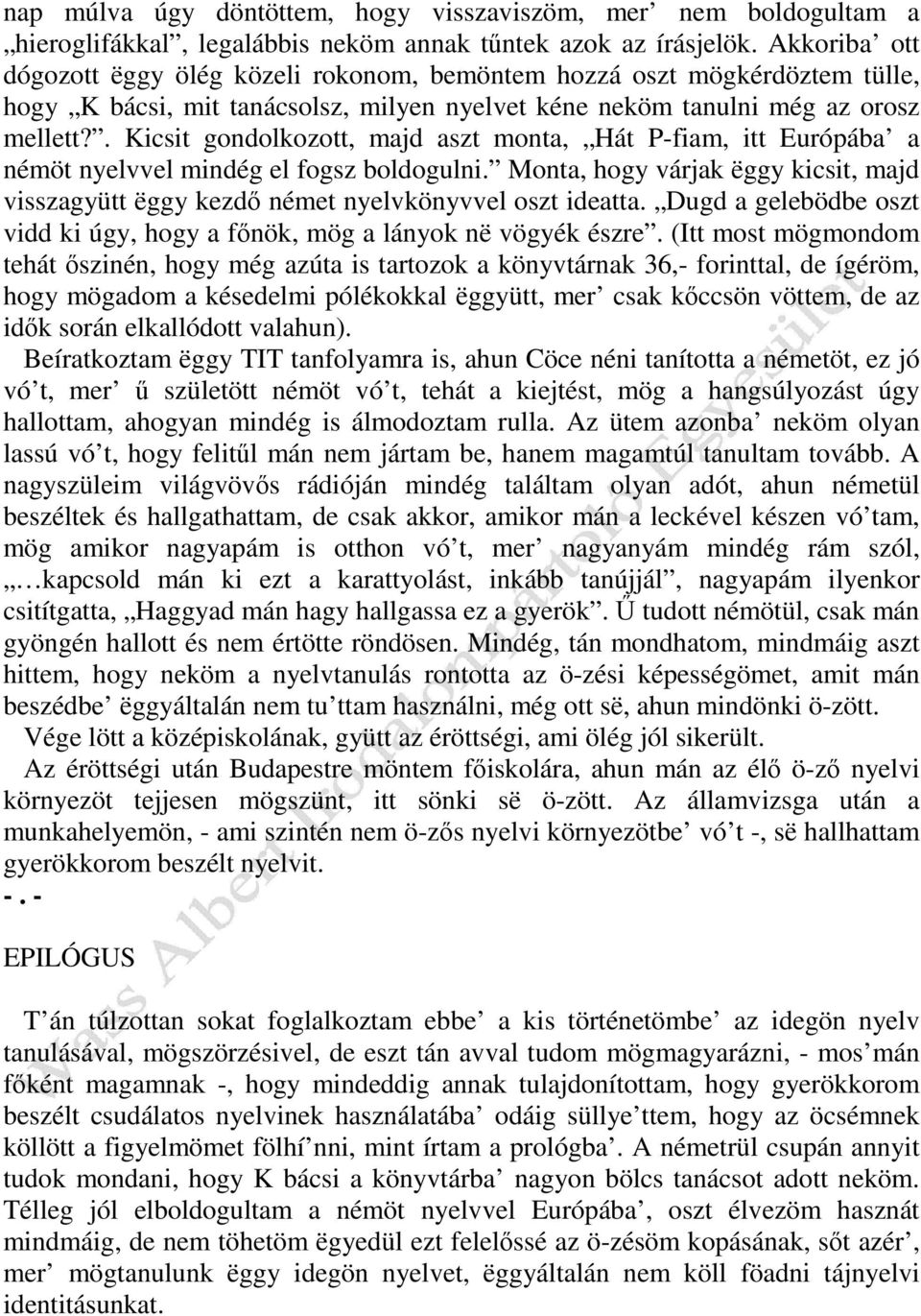 . Kicsit gondolkozott, majd aszt monta, Hát P-fiam, itt Európába a némöt nyelvvel mindég el fogsz boldogulni.