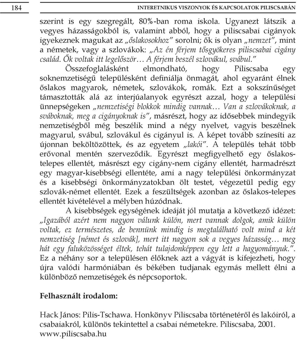 tősgyökeres piliscsabai cigány család. Ők voltak itt legelőször A férjem beszél szlovákul, svábul.