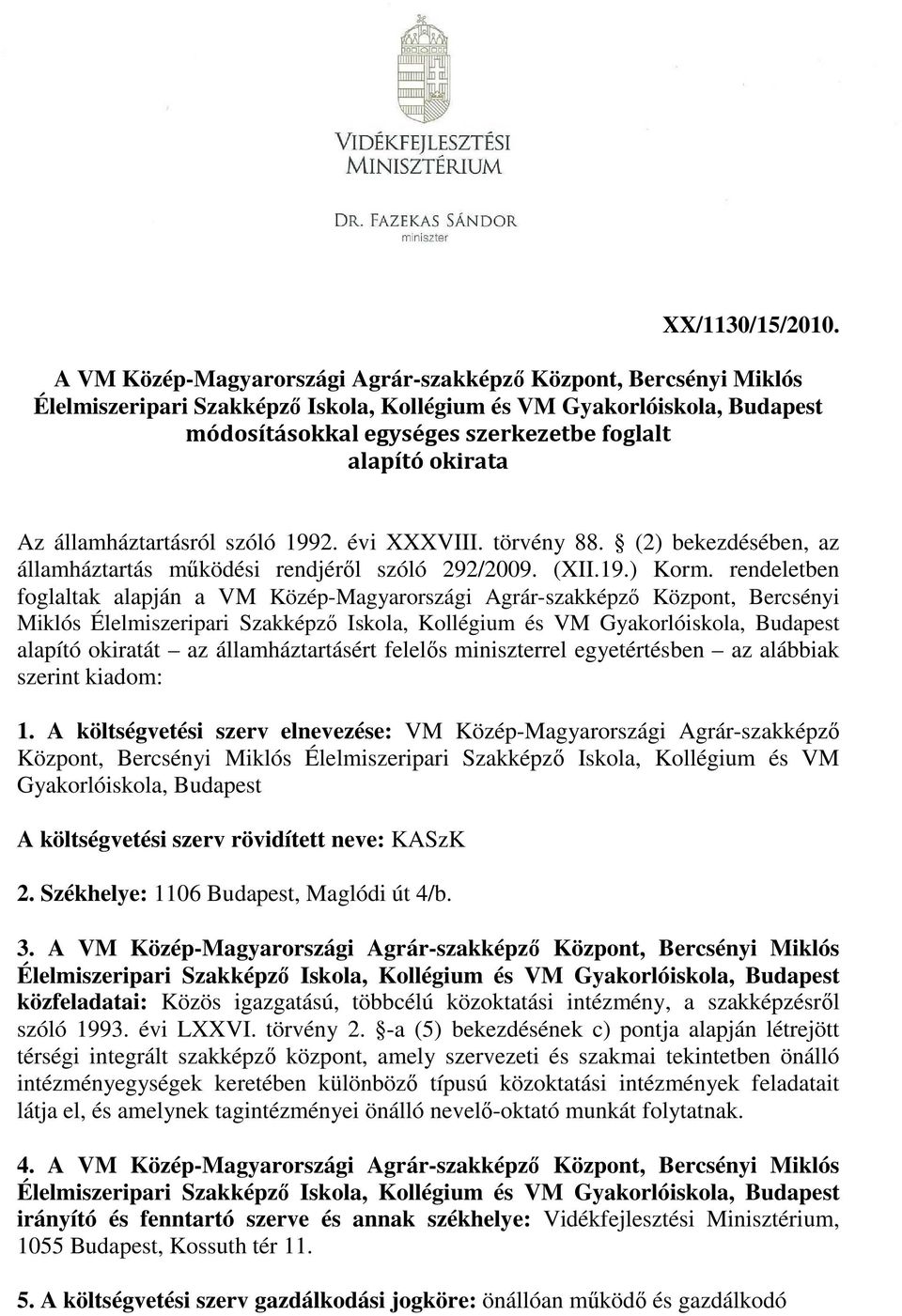 rendeletben foglaltak alapján a VM Közép-Magyarországi Agrár-szakképző Központ, Bercsényi Miklós alapító okiratát az államháztartásért felelős miniszterrel egyetértésben az alábbiak szerint kiadom: 1.