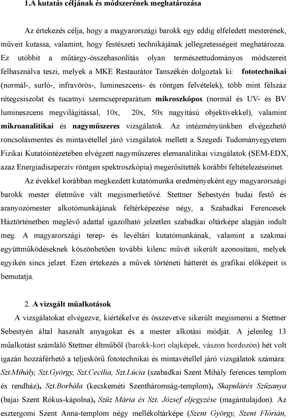 Ez utóbbit a műtárgy-összehasonlítás olyan természettudományos módszereit felhasználva teszi, melyek a MKE Restaurátor Tanszékén dolgoztak ki: fototechnikai (normál-, surló-, infravörös-,