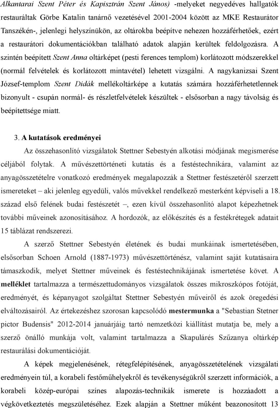 A szintén beépített Szent Anna oltárképet (pesti ferences templom) korlátozott módszerekkel (normál felvételek és korlátozott mintavétel) lehetett vizsgálni.