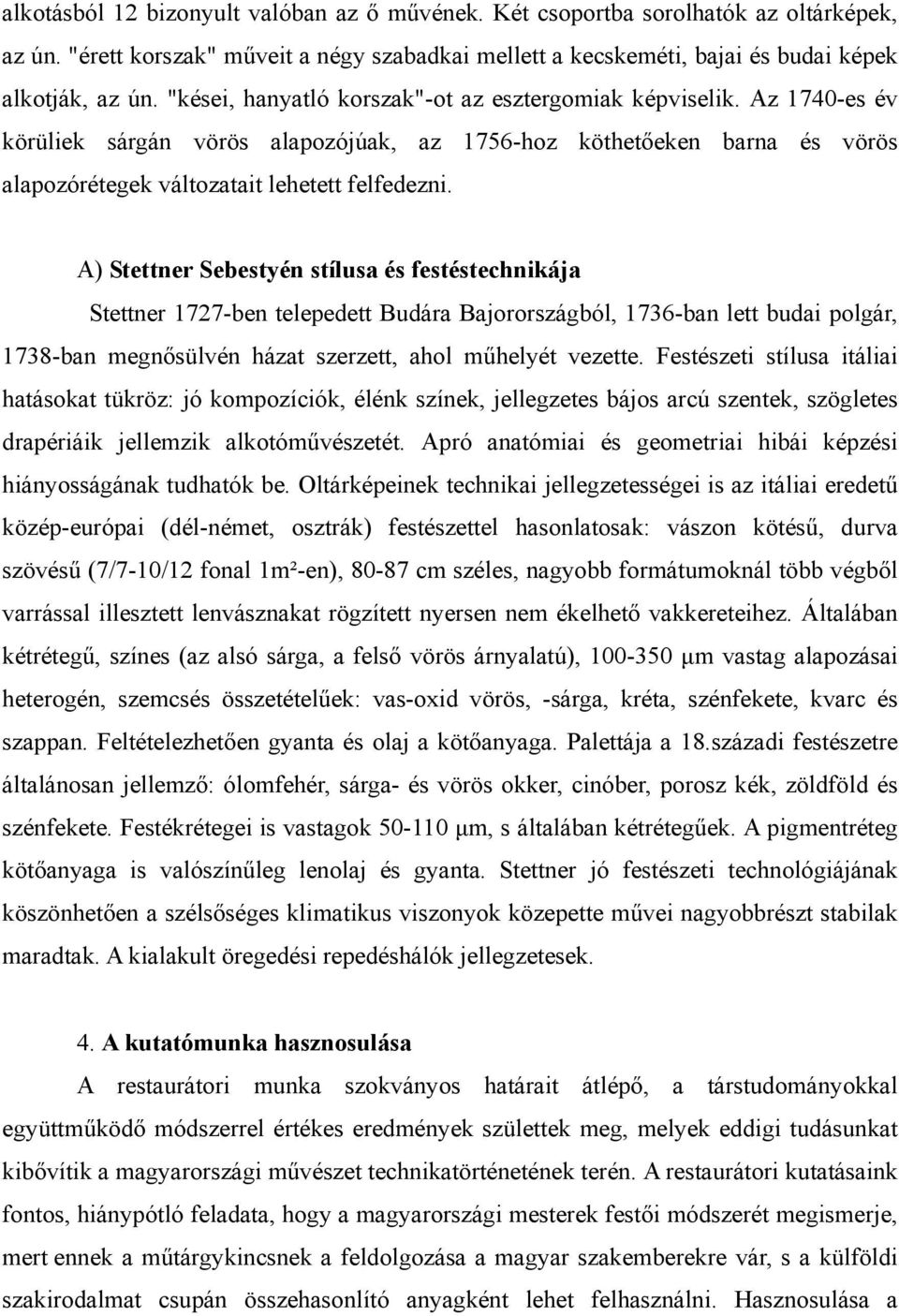 A) Stettner Sebestyén stílusa és festéstechnikája Stettner 1727-ben telepedett Budára Bajorországból, 1736-ban lett budai polgár, 1738-ban megnősülvén házat szerzett, ahol műhelyét vezette.