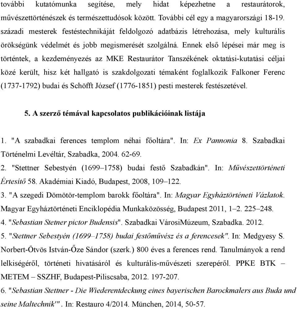 Ennek első lépései már meg is történtek, a kezdeményezés az MKE Restaurátor Tanszékének oktatási-kutatási céljai közé került, hisz két hallgató is szakdolgozati témaként foglalkozik Falkoner Ferenc