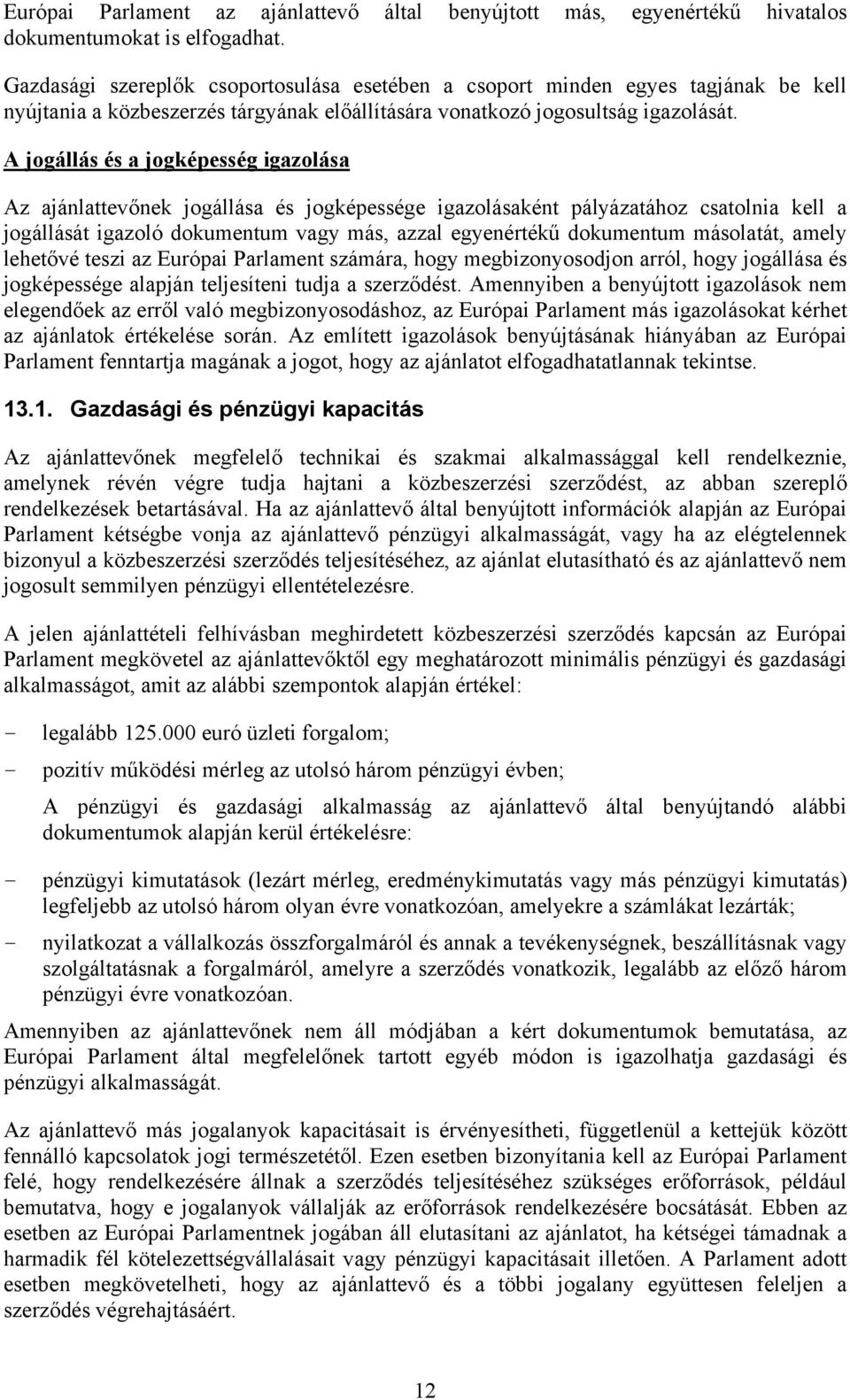 A jogállás és a jogképesség igazolása Az ajánlattevőnek jogállása és jogképessége igazolásaként pályázatához csatolnia kell a jogállását igazoló dokumentum vagy más, azzal egyenértékű dokumentum