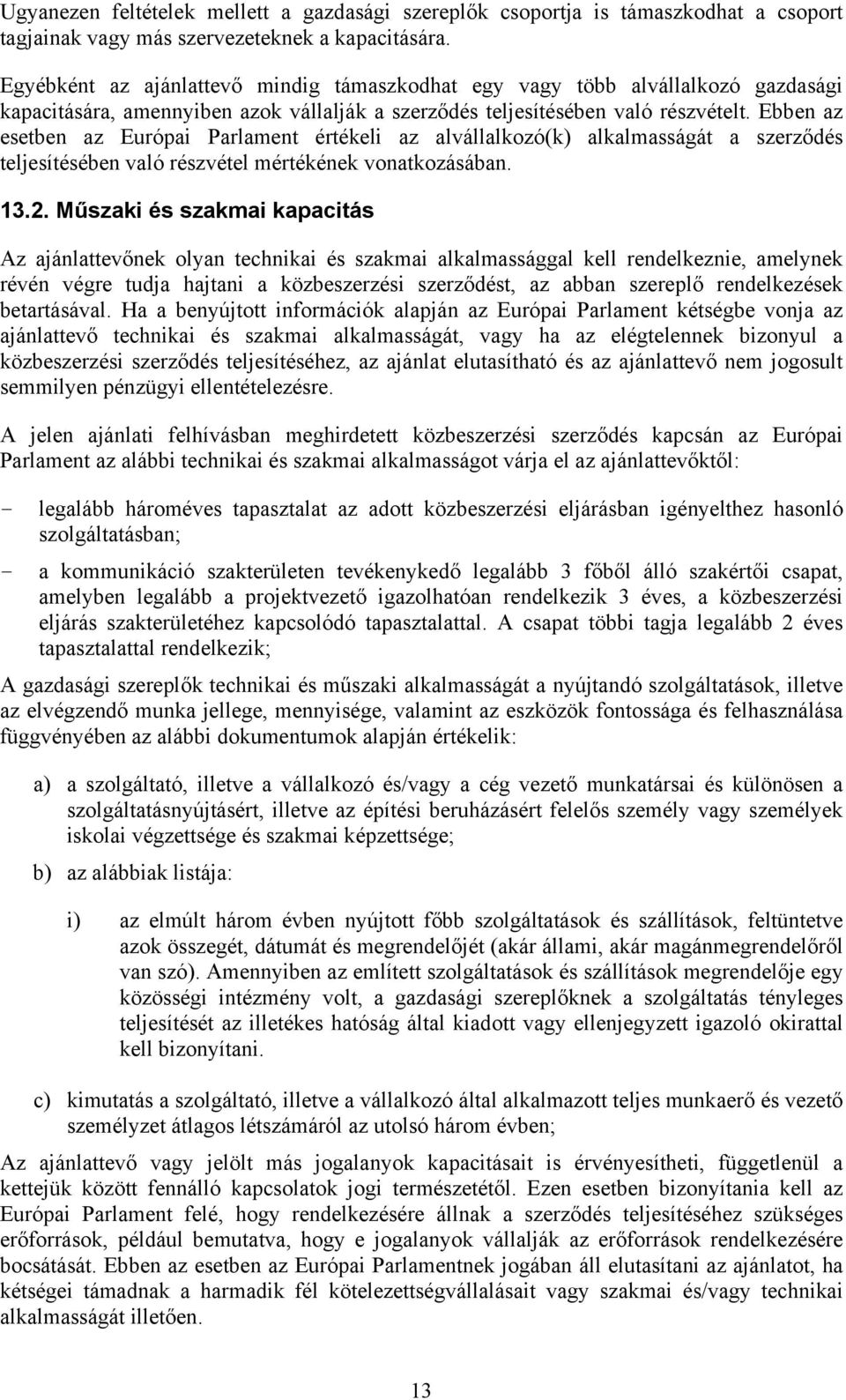 Ebben az esetben az Európai Parlament értékeli az alvállalkozó(k) alkalmasságát a szerződés teljesítésében való részvétel mértékének vonatkozásában. 13.2.