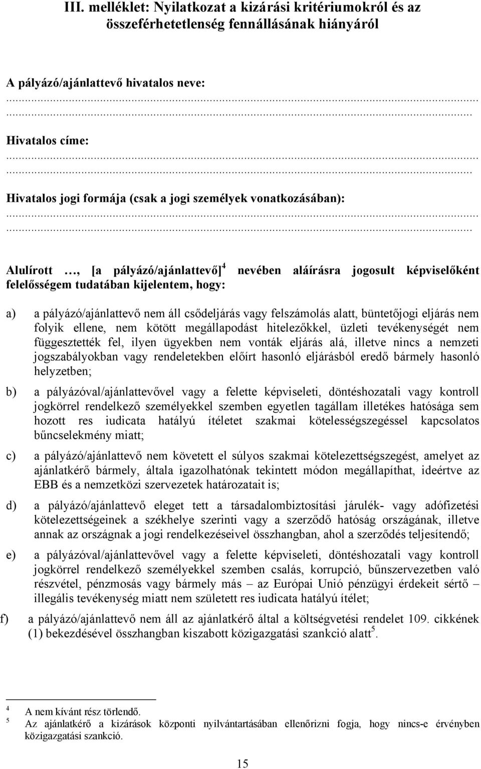 ..... Alulírott, [a pályázó/ajánlattevő] 4 felelősségem tudatában kijelentem, hogy: nevében aláírásra jogosult képviselőként a) a pályázó/ajánlattevő nem áll csődeljárás vagy felszámolás alatt,