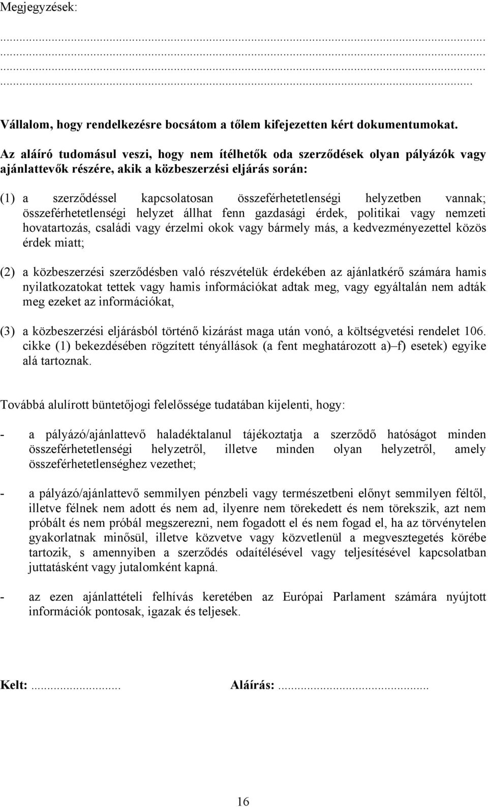 helyzetben vannak; összeférhetetlenségi helyzet állhat fenn gazdasági érdek, politikai vagy nemzeti hovatartozás, családi vagy érzelmi okok vagy bármely más, a kedvezményezettel közös érdek miatt;