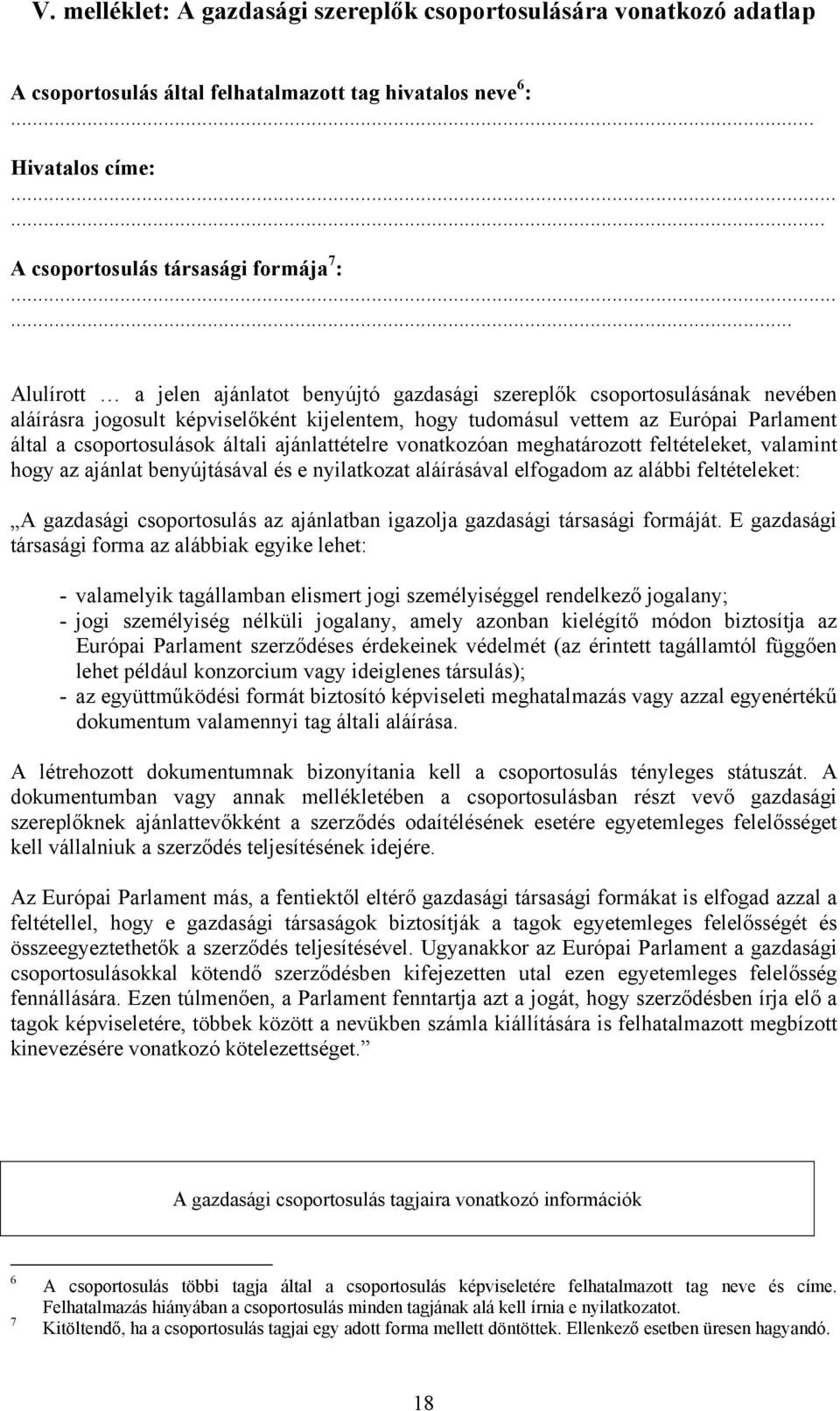 csoportosulások általi ajánlattételre vonatkozóan meghatározott feltételeket, valamint hogy az ajánlat benyújtásával és e nyilatkozat aláírásával elfogadom az alábbi feltételeket: A gazdasági