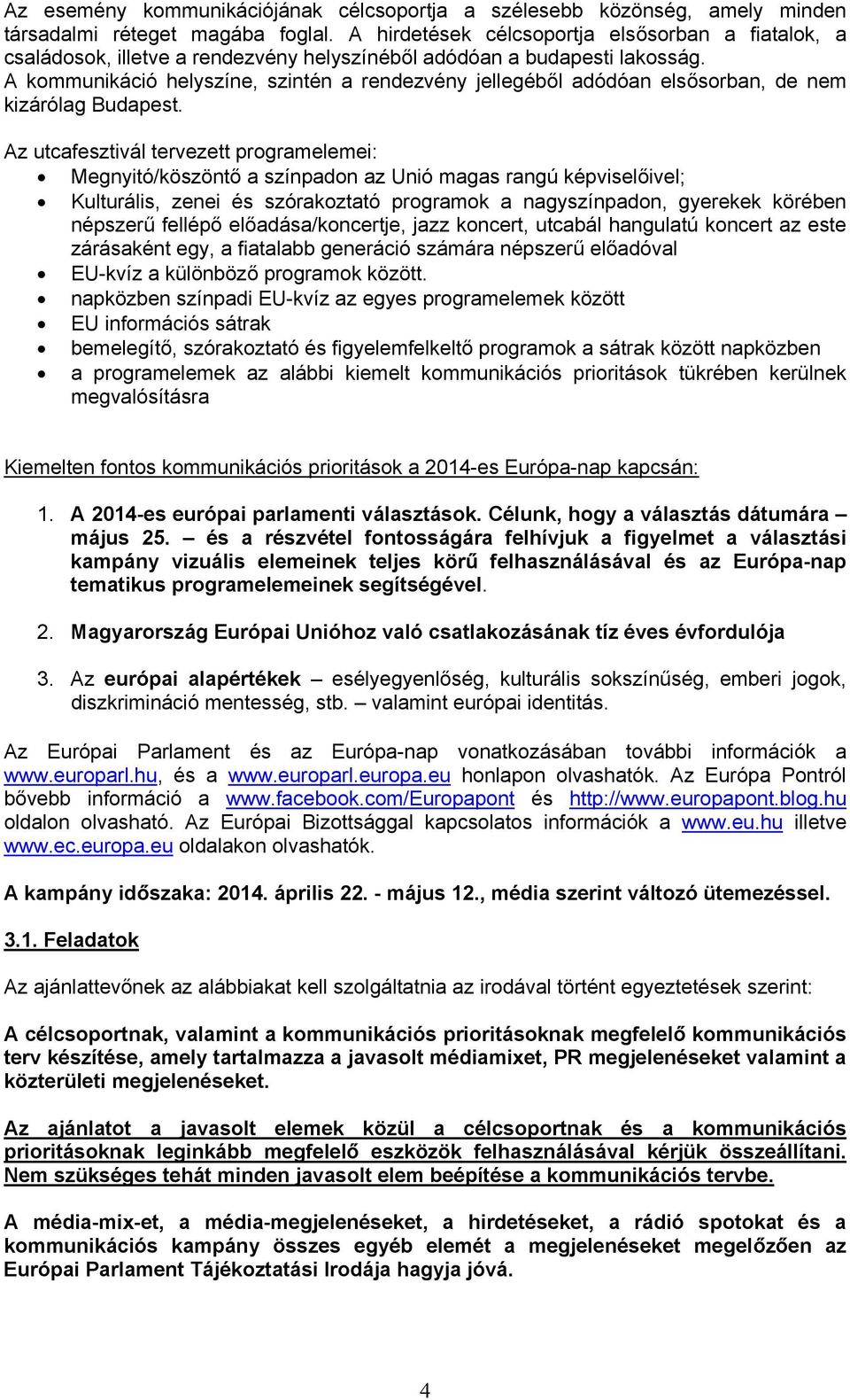 A kommunikáció helyszíne, szintén a rendezvény jellegéből adódóan elsősorban, de nem kizárólag Budapest.