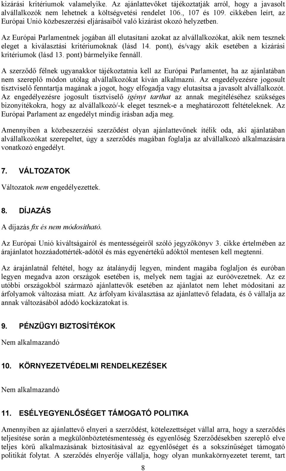 Az Európai Parlamentnek jogában áll elutasítani azokat az alvállalkozókat, akik nem tesznek eleget a kiválasztási kritériumoknak (lásd 14. pont), és/vagy akik esetében a kizárási kritériumok (lásd 13.