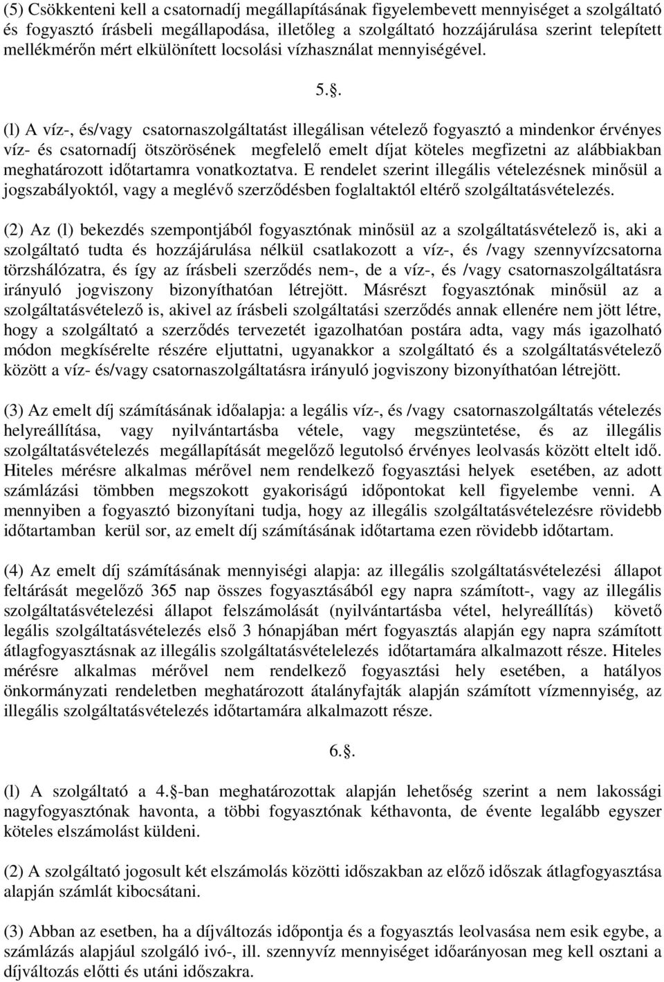 . (l) A víz-, és/vagy csatornaszolgáltatást illegálisan vételező fogyasztó a mindenkor érvényes víz- és csatornadíj ötszörösének megfelelő emelt díjat köteles megfizetni az alábbiakban meghatározott