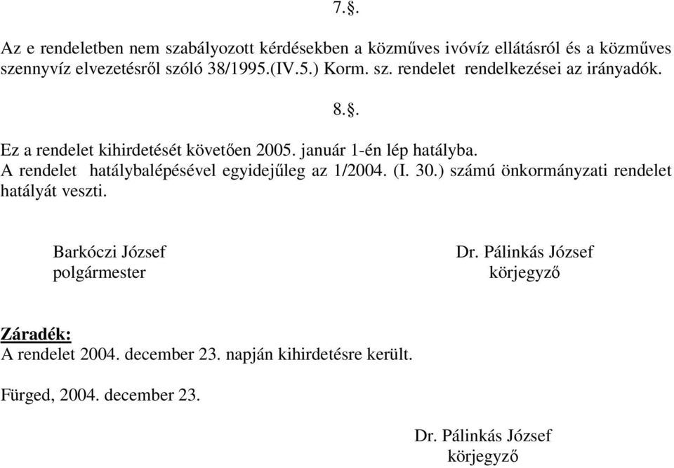 A rendelet hatálybalépésével egyidejűleg az 1/2004. (I. 30.) számú önkormányzati rendelet hatályát veszti.