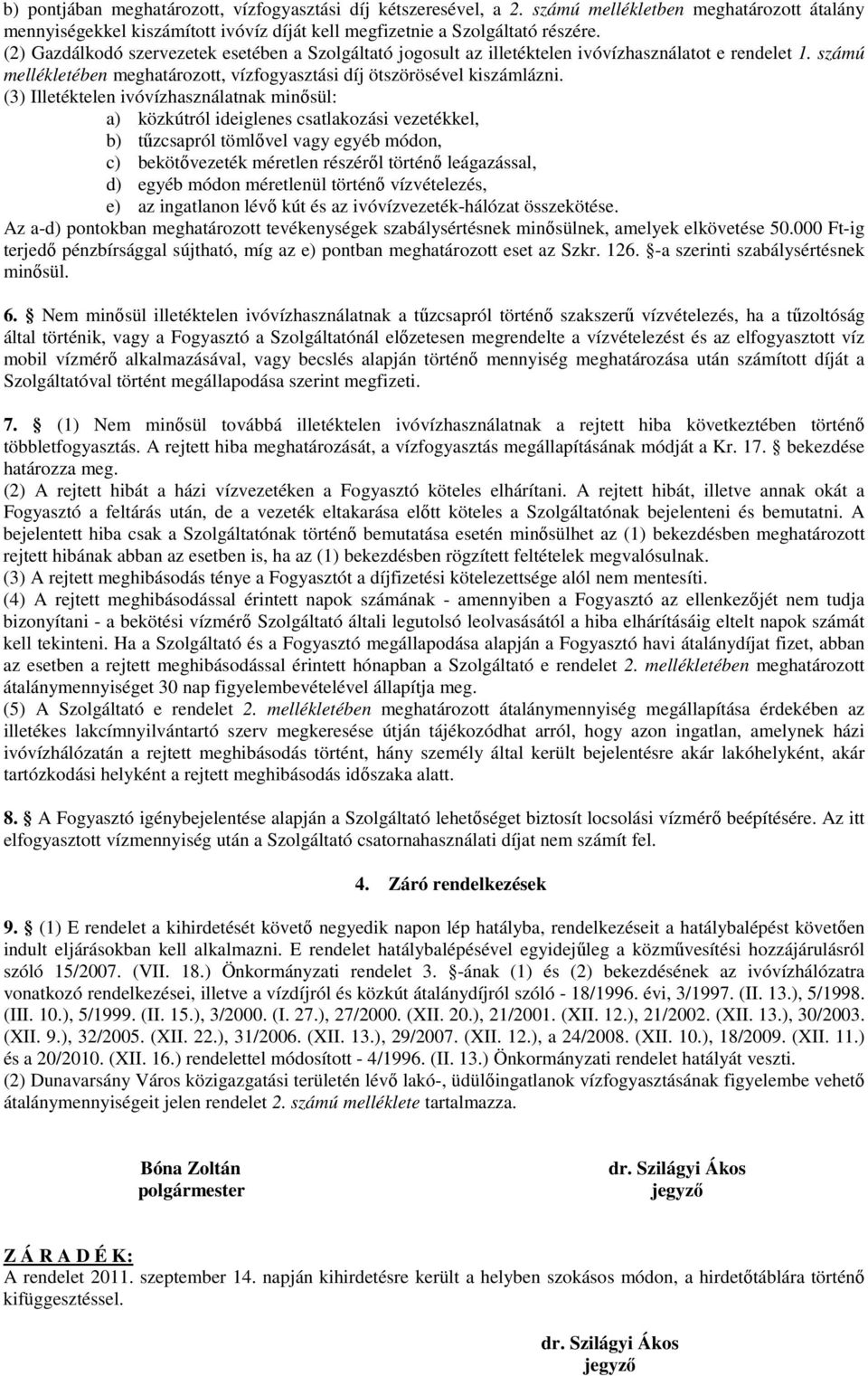 (3) Illetéktelen ivóvízhasználatnak minősül: a) közkútról ideiglenes csatlakozási vezetékkel, b) tűzcsapról tömlővel vagy egyéb módon, c) bekötővezeték méretlen részéről történő leágazással, d) egyéb