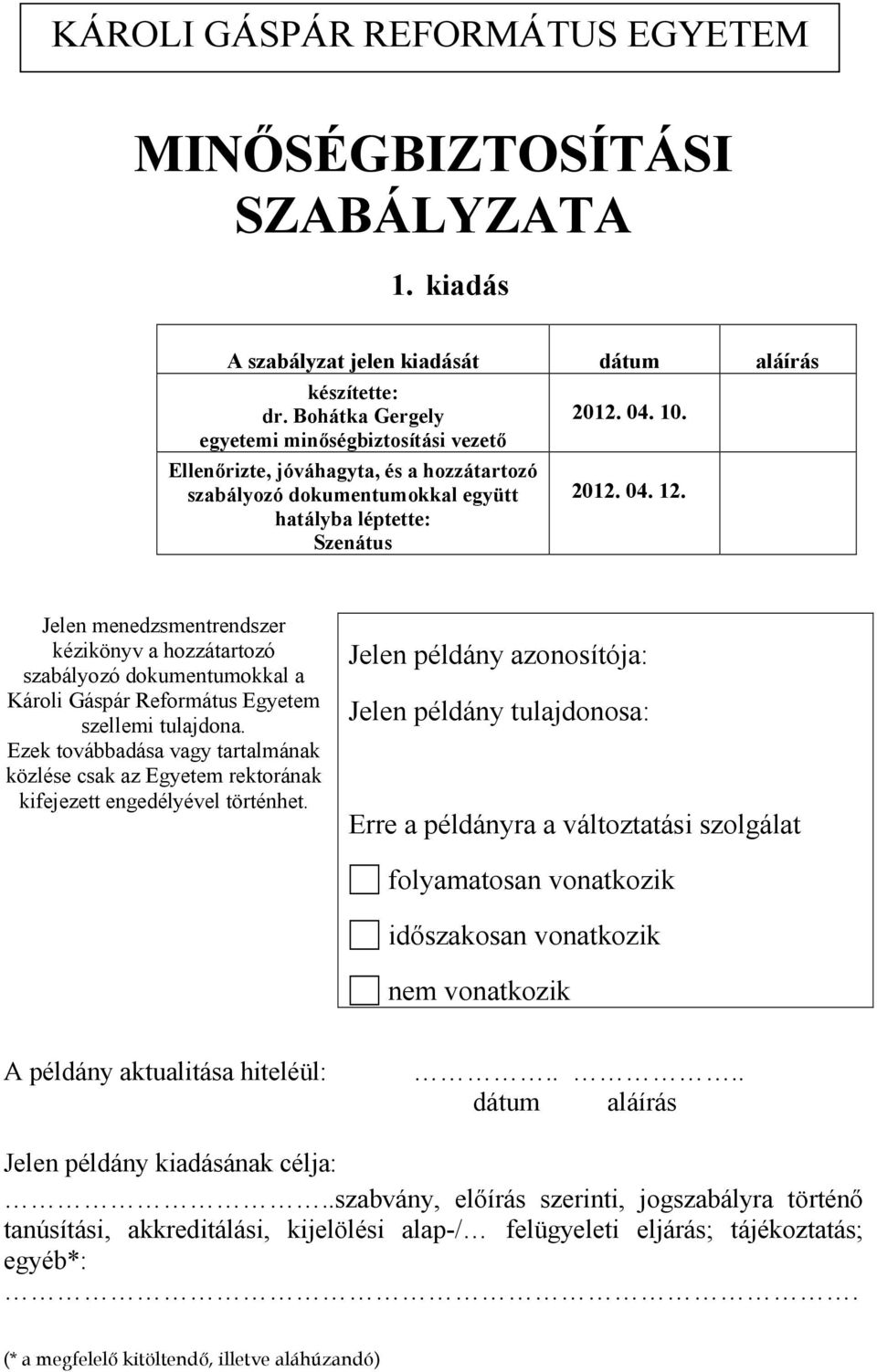 Jelen menedzsmentrendszer kézikönyv a hozzátartozó szabályozó dokumentumokkal a Károli Gáspár Református Egyetem szellemi tulajdona.