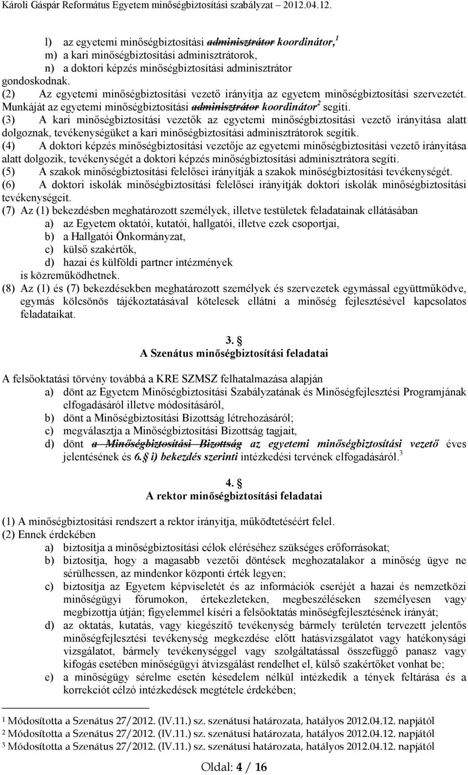 (3) A kari minőségbiztosítási vezetők az egyetemi minőségbiztosítási vezető irányítása alatt dolgoznak, tevékenységüket a kari minőségbiztosítási adminisztrátorok segítik.