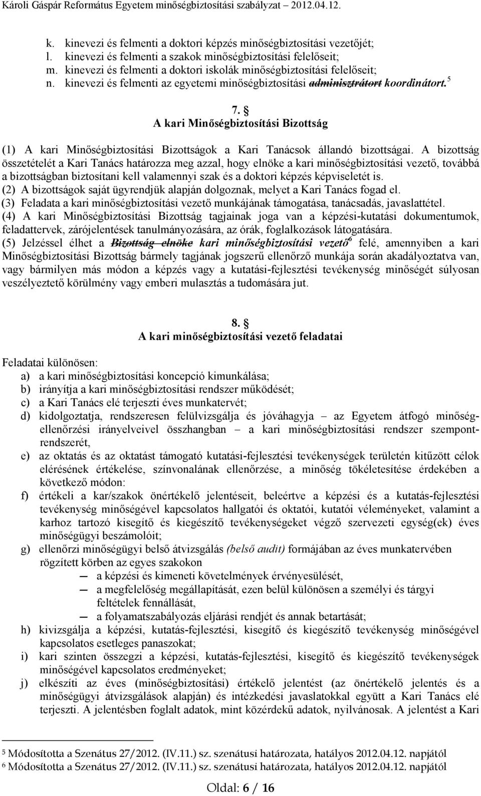 A kari Minőségbiztosítási Bizottság (1) A kari Minőségbiztosítási Bizottságok a Kari Tanácsok állandó bizottságai.